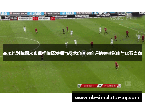 基米希对阵国米世俱杯临场发挥与战术价值深度评估关键影响与比赛走向