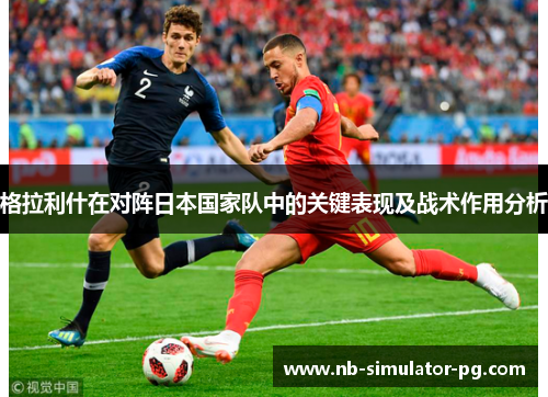 格拉利什在对阵日本国家队中的关键表现及战术作用分析