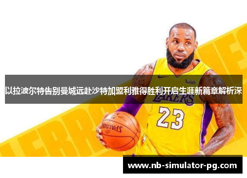 以拉波尔特告别曼城远赴沙特加盟利雅得胜利开启生涯新篇章解析深 以拉波尔特告别曼城远赴沙特加盟利雅得胜利开启生涯新篇章解析深